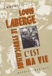 Louis Laberge - Le syndicalisme c'est ma vie