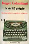 La vrit pige - Les carnets d'un grand reporter