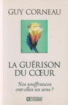 La gurison du coeur - Nos souffrances ont-elles un sens ?