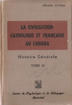 La civilisation catholique et franaise au Canada - Histoire gnrale - Tome III