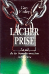 Lâcher prise - La clé de la transformation intérieure Lâcher prise - La clé de la transformation intérieure