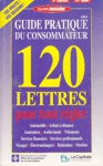 120 lettres pour tout rgler - Guide pratique du consommateur