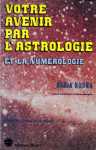 Votre avenir par l'astrologie et la numrologie