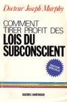 Comment tirer profit des lois du subconscient