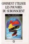 Comment utiliser les pouvoirs du subconscient Comment utiliser les pouvoirs du subconscient