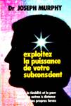 Exploitez la puissance de votre subconscient Exploitez la puissance de votre subconscient