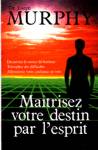 Matrisez votre destin par l'esprit