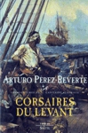 Corsaires du Levant - Les aventures du Capitaine Alatriste Corsaires du Levant - Les aventures du Capitaine Alatriste