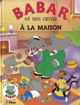 Babar et ses amis  la maison