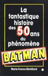 La fantastique histoire des 50 ans du phnomne Batman