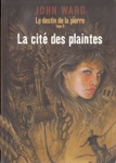 La cit des plaintes - Le destin de la pierre - Tome III