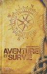 Aventure et survie - Le guide pratique de l'extrme